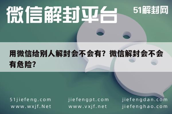 用微信给别人解封会不会有？微信解封会不会有危险？