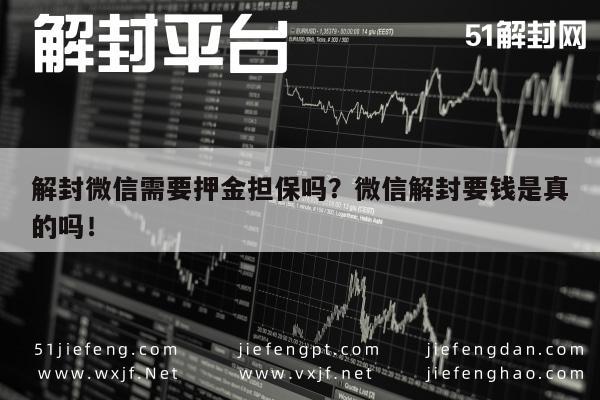 解封微信需要押金担保吗？微信解封要钱是真的吗！