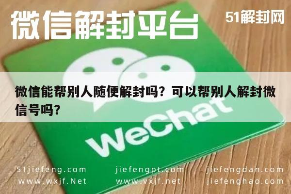 微信能帮别人随便解封吗？可以帮别人解封微信号吗？