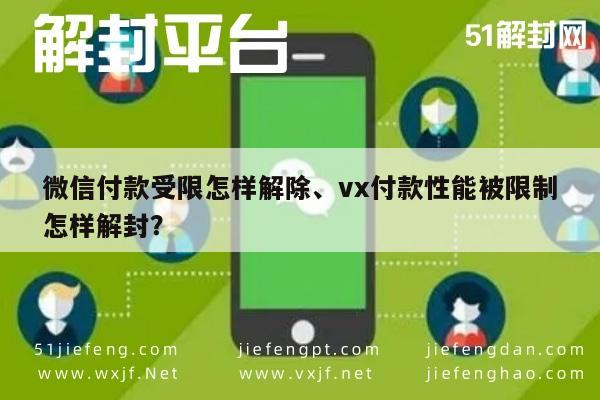 微信付款受限怎样解除、vx付款性能被限制怎样解封？