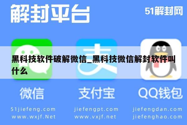 黑科技软件破解微信_黑科技微信解封软件叫什么