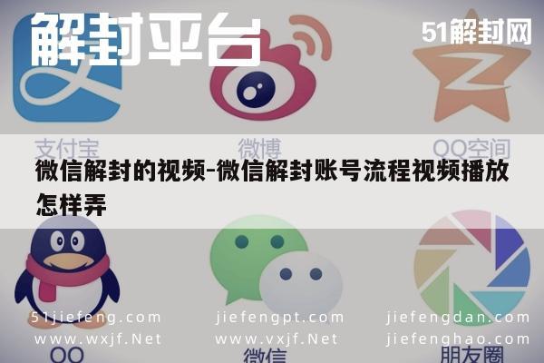 微信解封的视频-微信解封账号流程视频播放怎样弄