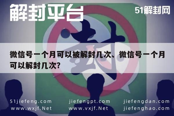 微信号一个月可以被解封几次、微信号一个月可以解封几次？