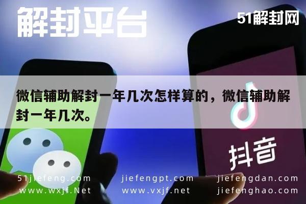 微信辅助解封一年几次怎样算的，微信辅助解封一年几次。