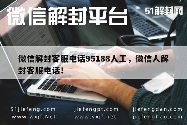 微信解封客服电话95188人工，微信人解封客服电话！