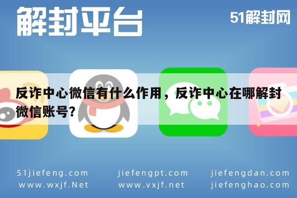 反诈中心微信有什么作用，反诈中心在哪解封微信账号？