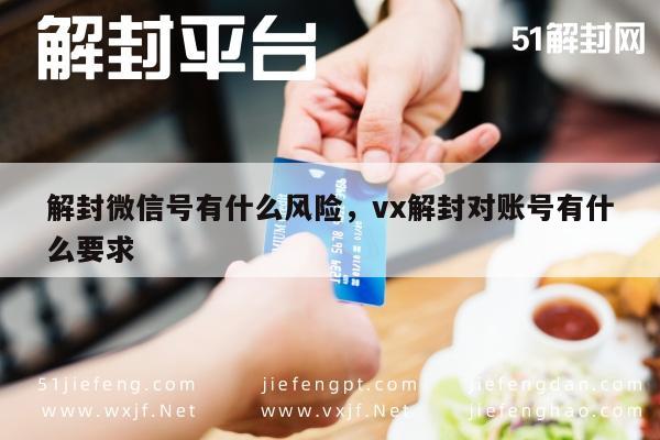 解封微信号有什么风险，vx解封对账号有什么要求