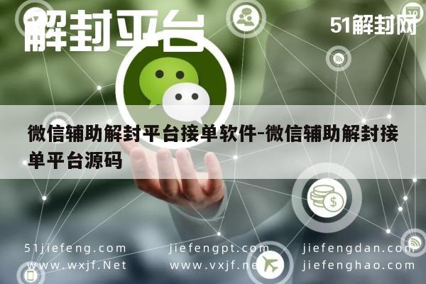 超实用工具！微信辅助解封平台接单软件-微信辅助解封接单平台源码