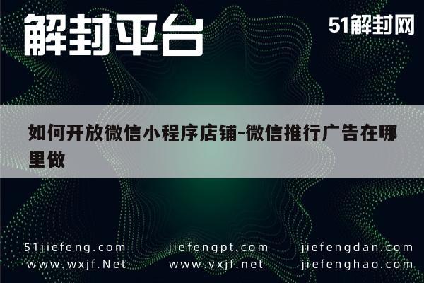 微信小程序店铺开通指南，广告投放全攻略