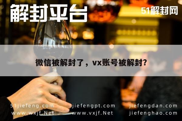 微信账号解封成功，重新连接社交网络