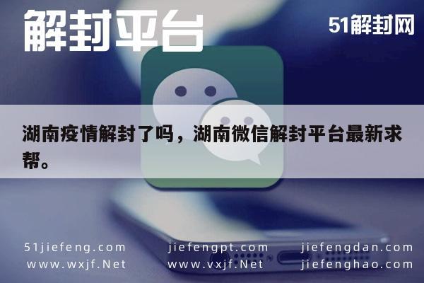 湖南疫情管控解除了吗？微信解封平台最新动态解析