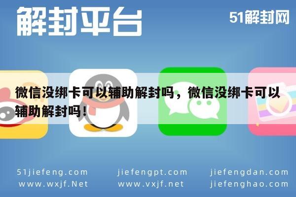 微信没绑卡可以辅助解封吗，微信没绑卡可以辅助解封吗！