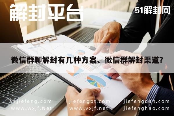 微信群聊解封有几种方案、微信群解封渠道？