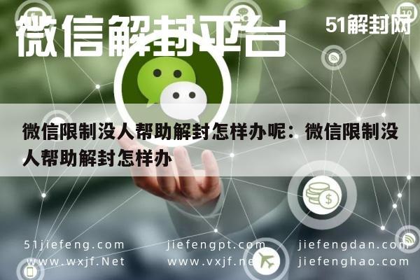 微信限制没人帮助解封怎样办呢：微信限制没人帮助解封怎样办