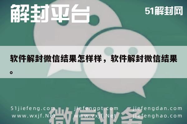 软件解封微信结果怎样样，软件解封微信结果。