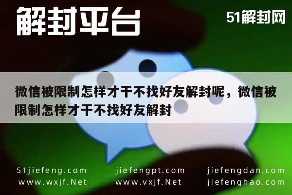 微信被限制怎样才干不找好友解封呢，微信被限制怎样才干不找好友解封