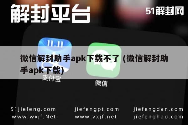 微信解封助手apk下载不了 (微信解封助手apk下载)