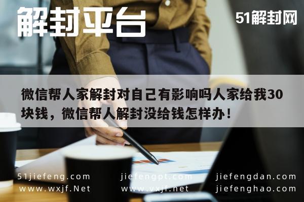 微信帮人家解封对自己有影响吗人家给我30块钱，微信帮人解封没给钱怎样办！