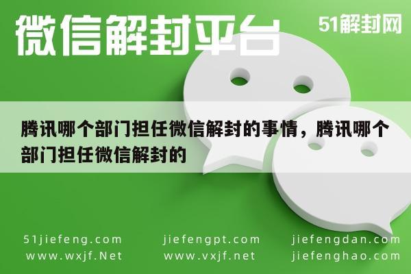 腾讯哪个部门担任微信解封的事情，腾讯哪个部门担任微信解封的