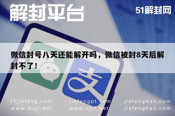 微信封号八天还能解开吗，微信被封8天后解封不了！