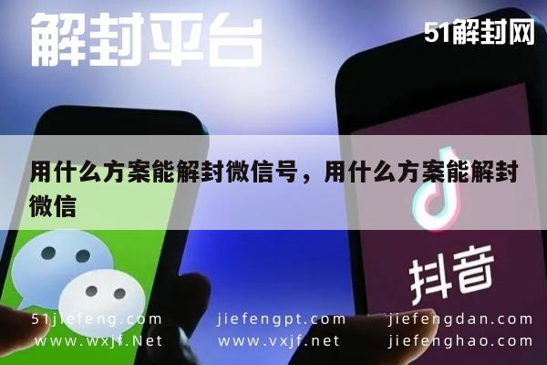 用什么方案能解封微信号，用什么方案能解封微信