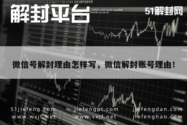 微信号解封理由怎样写，微信解封账号理由！