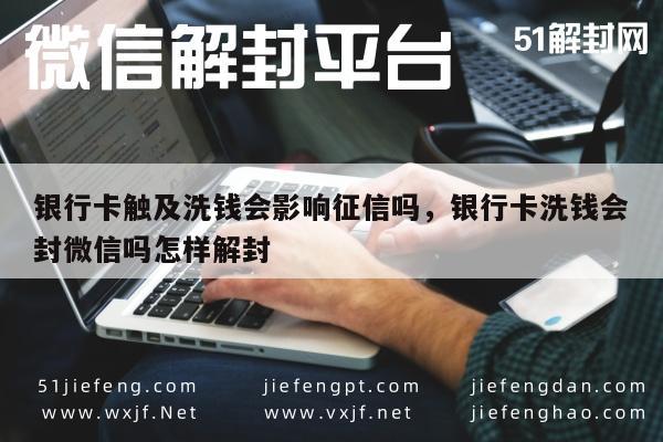 银行卡触及洗钱会影响征信吗，银行卡洗钱会封微信吗怎样解封