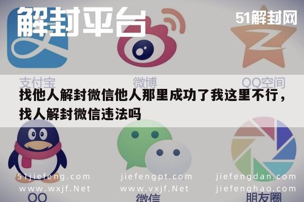 找他人解封微信他人那里成功了我这里不行，找人解封微信违法吗