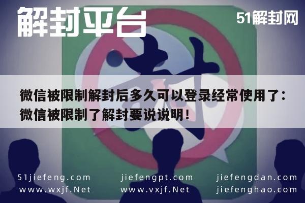 微信被限制解封后多久可以登录经常使用了：微信被限制了解封要说说明！