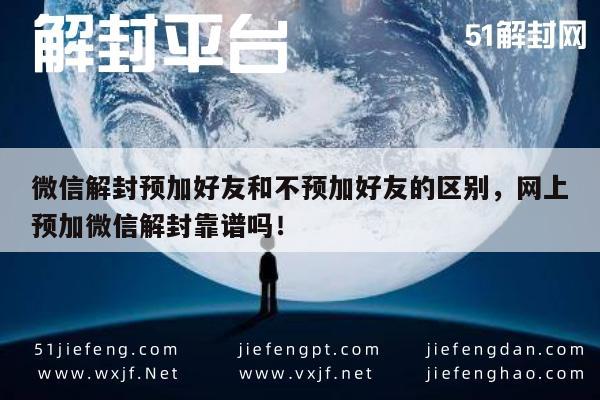 微信解封预加好友和不预加好友的区别，网上预加微信解封靠谱吗！