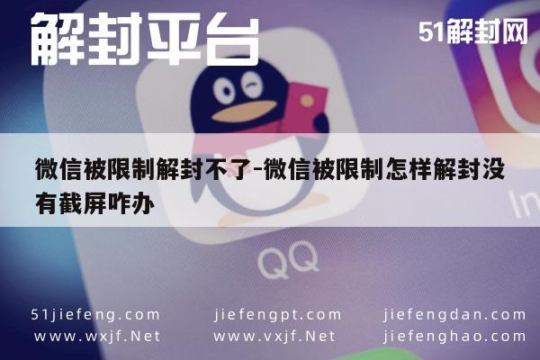 微信被限制解封不了-微信被限制怎样解封没有截屏咋办