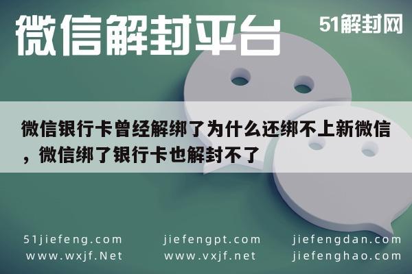 微信银行卡曾经解绑了为什么还绑不上新微信，微信绑了银行卡也解封不了