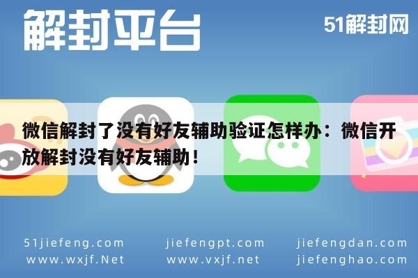 微信解封了没有好友辅助验证怎样办：微信开放解封没有好友辅助！