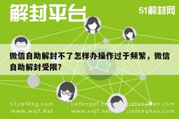 微信自助解封不了怎样办操作过于频繁，微信自助解封受限？