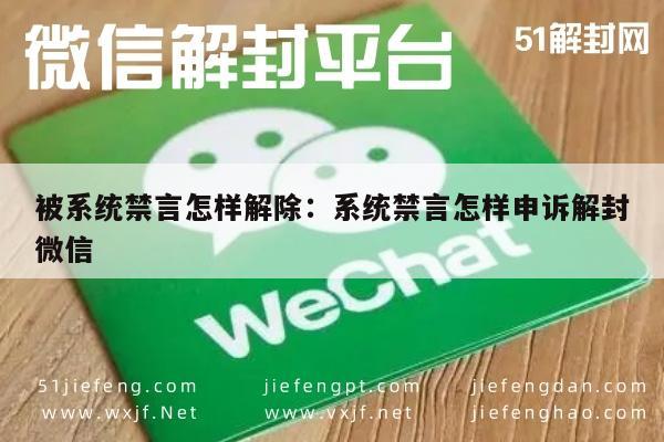 被系统禁言怎样解除：系统禁言怎样申诉解封微信